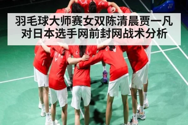 羽毛球大师赛女双陈清晨贾一凡对日本选手网前封网战术分析